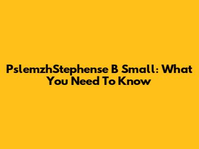 PslemzhStephense B Small: What You Need To Know