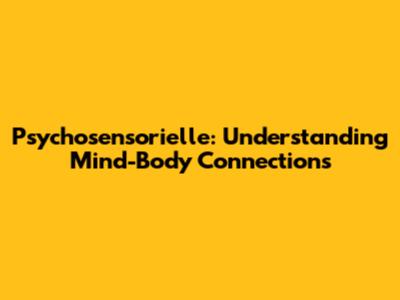 Psychosensorielle: Understanding Mind-Body Connections