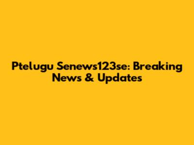 Ptelugu Senews123se: Breaking News & Updates
