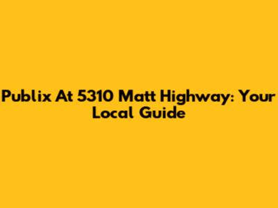 Publix At 5310 Matt Highway: Your Local Guide