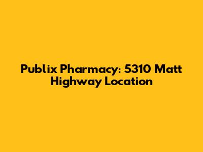 Publix Pharmacy: 5310 Matt Highway Location
