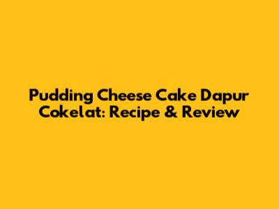 Pudding Cheese Cake Dapur Cokelat: Recipe & Review