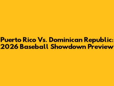 Puerto Rico Vs. Dominican Republic: 2026 Baseball Showdown Preview