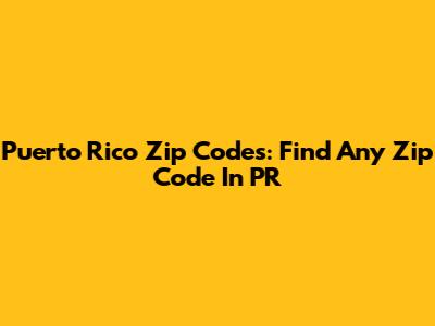 Puerto Rico Zip Codes: Find Any Zip Code In PR