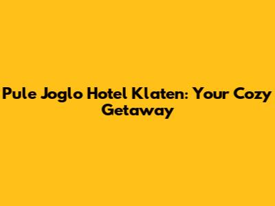 Pule Joglo Hotel Klaten: Your Cozy Getaway