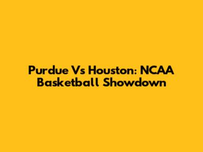 Purdue Vs Houston: NCAA Basketball Showdown
