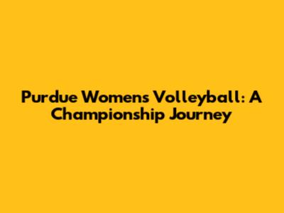 Purdue Women's Volleyball: A Championship Journey
