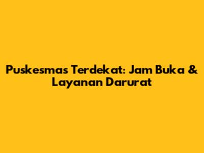 Puskesmas Terdekat: Jam Buka & Layanan Darurat