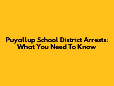 Puyallup School District Arrests: What You Need To Know