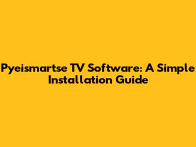 Pyeismartse TV Software: A Simple Installation Guide