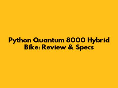 Python Quantum 8000 Hybrid Bike: Review & Specs