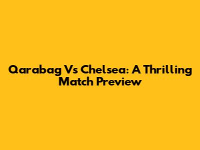 Qarabag Vs Chelsea: A Thrilling Match Preview