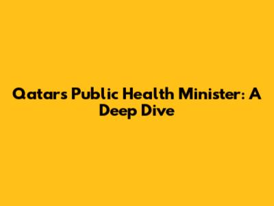 Qatar's Public Health Minister: A Deep Dive
