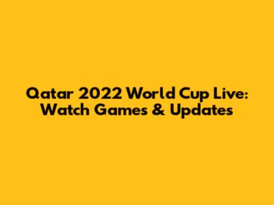 Qatar 2022 World Cup Live: Watch Games & Updates