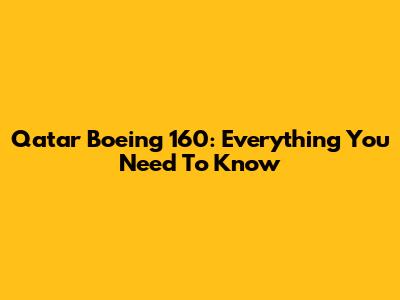 Qatar Boeing 160: Everything You Need To Know