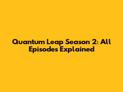 Quantum Leap Season 2: All Episodes Explained
