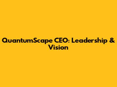 QuantumScape CEO: Leadership & Vision