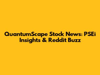 QuantumScape Stock News: PSEi Insights & Reddit Buzz
