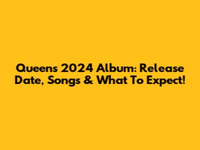 Queen's 2024 Album: Release Date, Songs & What To Expect!
