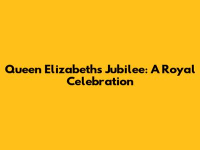 Queen Elizabeth's Jubilee: A Royal Celebration