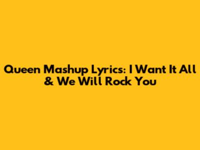 Queen Mashup Lyrics: 'I Want It All' & 'We Will Rock You'