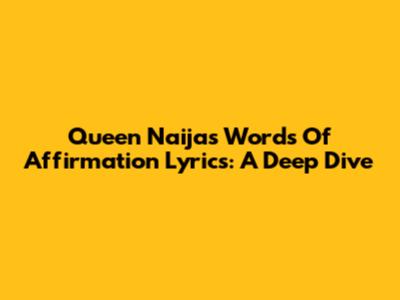Queen Naija's "Words Of Affirmation" Lyrics: A Deep Dive