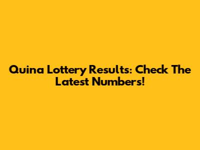 Quina Lottery Results: Check The Latest Numbers!