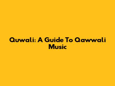 Quwali: A Guide To Qawwali Music