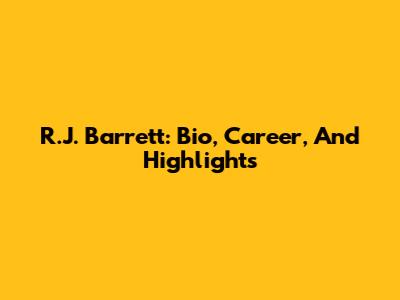 R.J. Barrett: Bio, Career, And Highlights