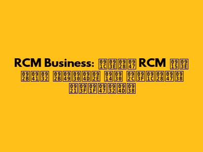 RCM Business: जाने RCM का फुल फॉर्म और बिजनेस डिटेल्स
