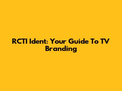 RCTI Ident: Your Guide To TV Branding