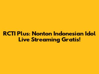RCTI Plus: Nonton Indonesian Idol Live Streaming Gratis!