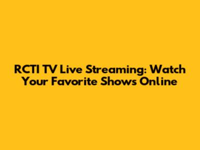 RCTI TV Live Streaming: Watch Your Favorite Shows Online