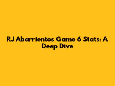 RJ Abarrientos Game 6 Stats: A Deep Dive