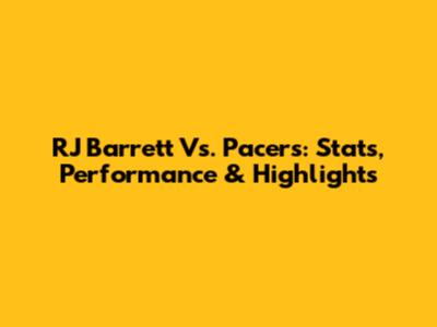 RJ Barrett Vs. Pacers: Stats, Performance & Highlights