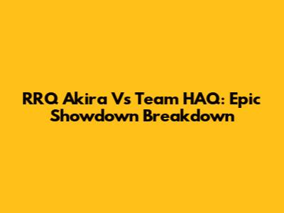RRQ Akira Vs Team HAQ: Epic Showdown Breakdown