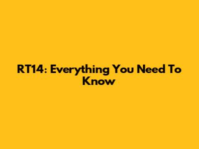RT14: Everything You Need To Know