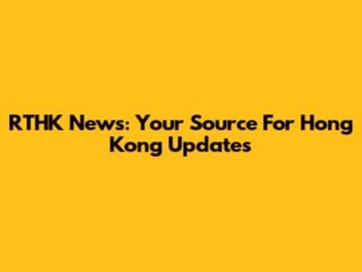 RTHK News: Your Source For Hong Kong Updates