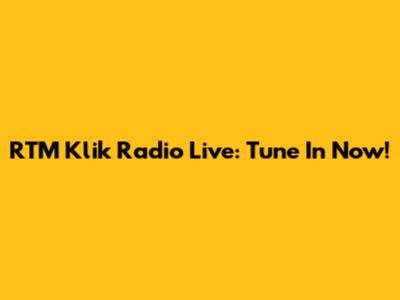 RTM Klik Radio Live: Tune In Now!