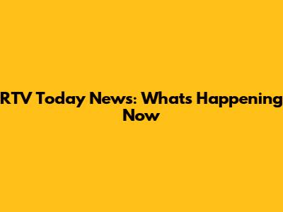 RTV Today News: What's Happening Now
