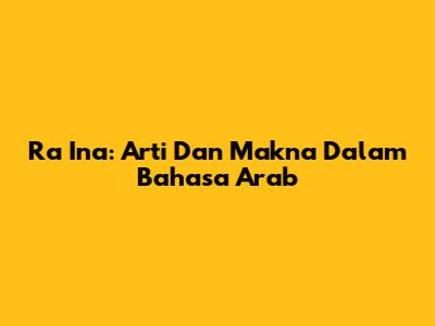Ra Ina: Arti Dan Makna Dalam Bahasa Arab