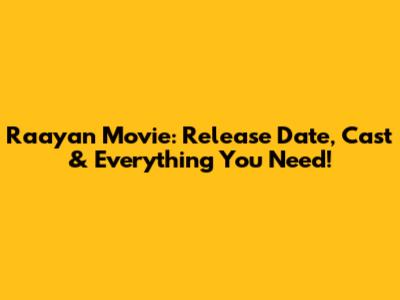 Raayan Movie: Release Date, Cast & Everything You Need!