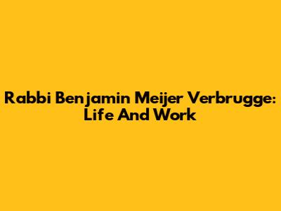Rabbi Benjamin Meijer Verbrugge: Life And Work