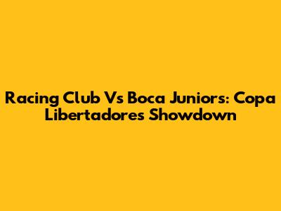 Racing Club Vs Boca Juniors: Copa Libertadores Showdown