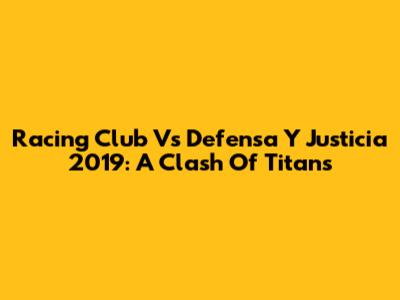 Racing Club Vs Defensa Y Justicia 2019: A Clash Of Titans