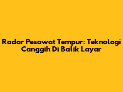Radar Pesawat Tempur: Teknologi Canggih Di Balik Layar