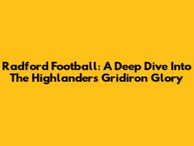 Radford Football: A Deep Dive Into The Highlanders' Gridiron Glory
