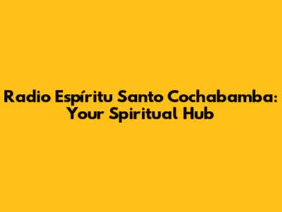 Radio Espíritu Santo Cochabamba: Your Spiritual Hub