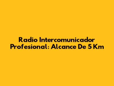 Radio Intercomunicador Profesional: Alcance De 5 Km