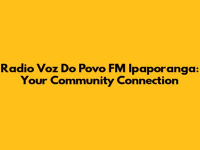 Radio Voz Do Povo FM Ipaporanga: Your Community Connection